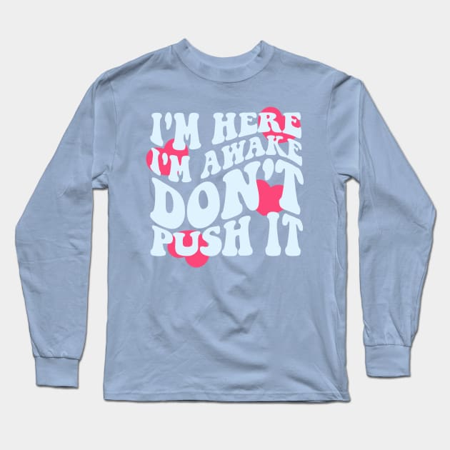 I'm Here I'm Awake Don't Push It Hoodie / Shirt, Aesthetic Hoodie, Trendy hoodie, hoodies for women, funny hoodie, Vsco Long Sleeve T-Shirt by Hamza Froug